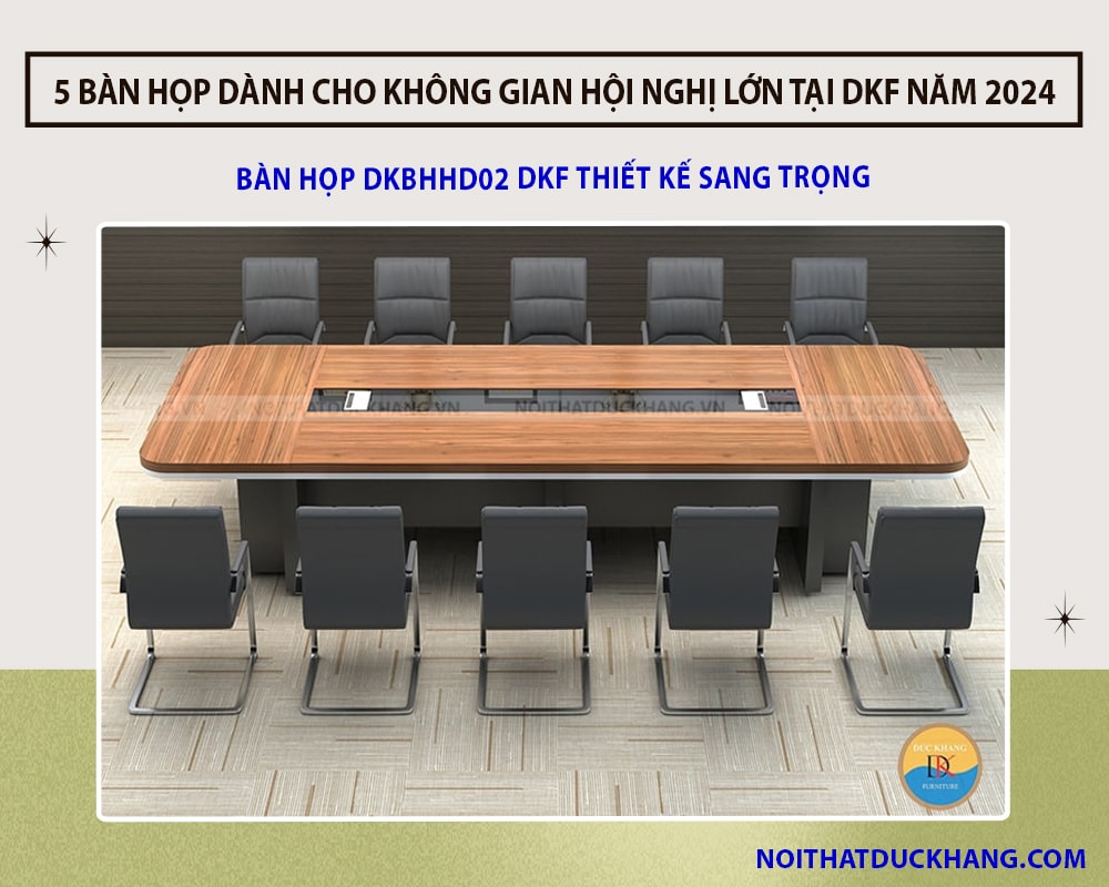 5 bàn họp dành cho không gian hội nghị lớn tại DKF năm 2024