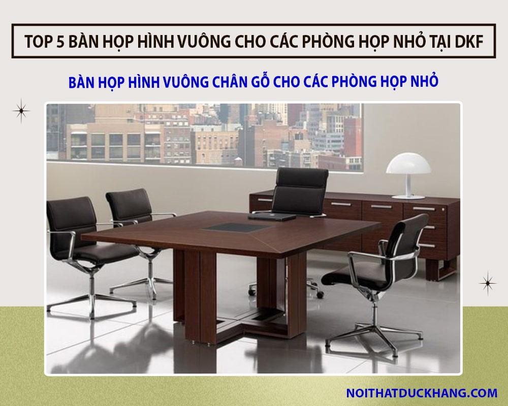 Bàn họp hình vuông chân gỗ cho các phòng họp nhỏ