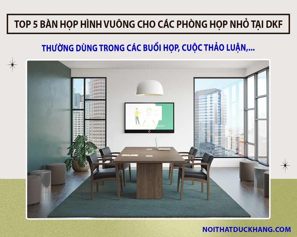 Top 5 bàn họp hình vuông cho các phòng họp nhỏ tiện lợi tại DKF