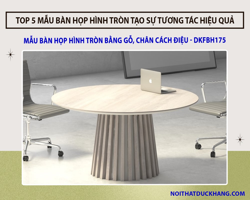 Top 5 bàn họp hình tròn tạo sự tương tác hiệu quả tại Đức Khang