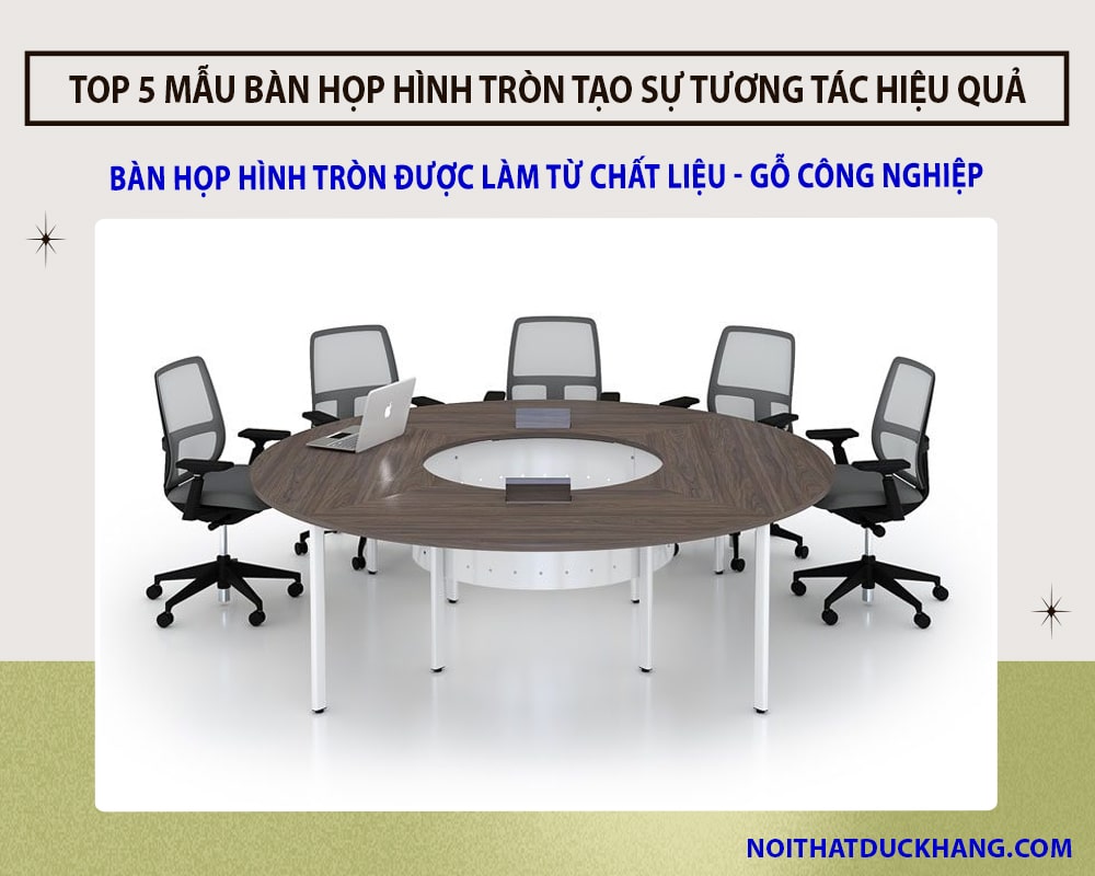 Top 5 bàn họp hình tròn tạo sự tương tác hiệu quả tại Đức Khang - Gỗ công nghiệp