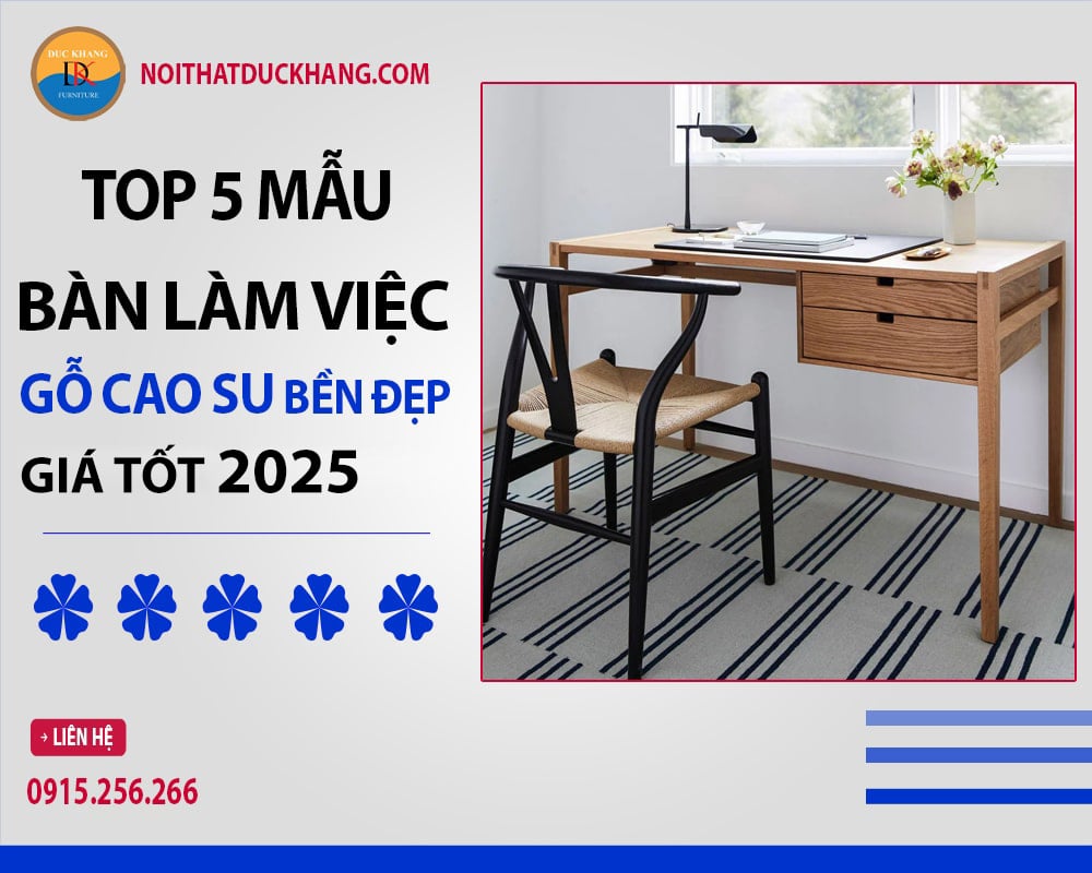 Top 5 bàn làm việc gỗ cao su bền đẹp, giá tốt 2025 Top 5 bàn làm việc gỗ cao su bền đẹp, giá tốt 2025