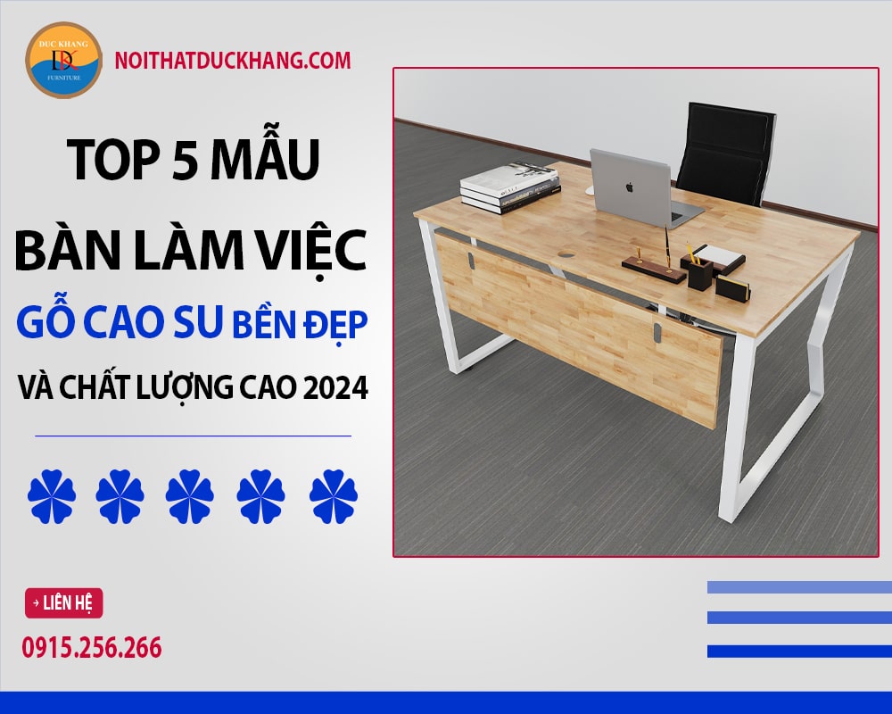 Top 5 bàn làm việc gỗ cao su bền đẹp và chất lượng cao 2024