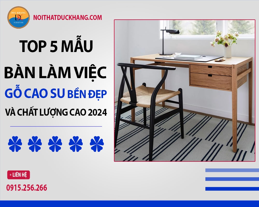 Top 5 bàn làm việc gỗ cao su bền đẹp và chất lượng cao 2024