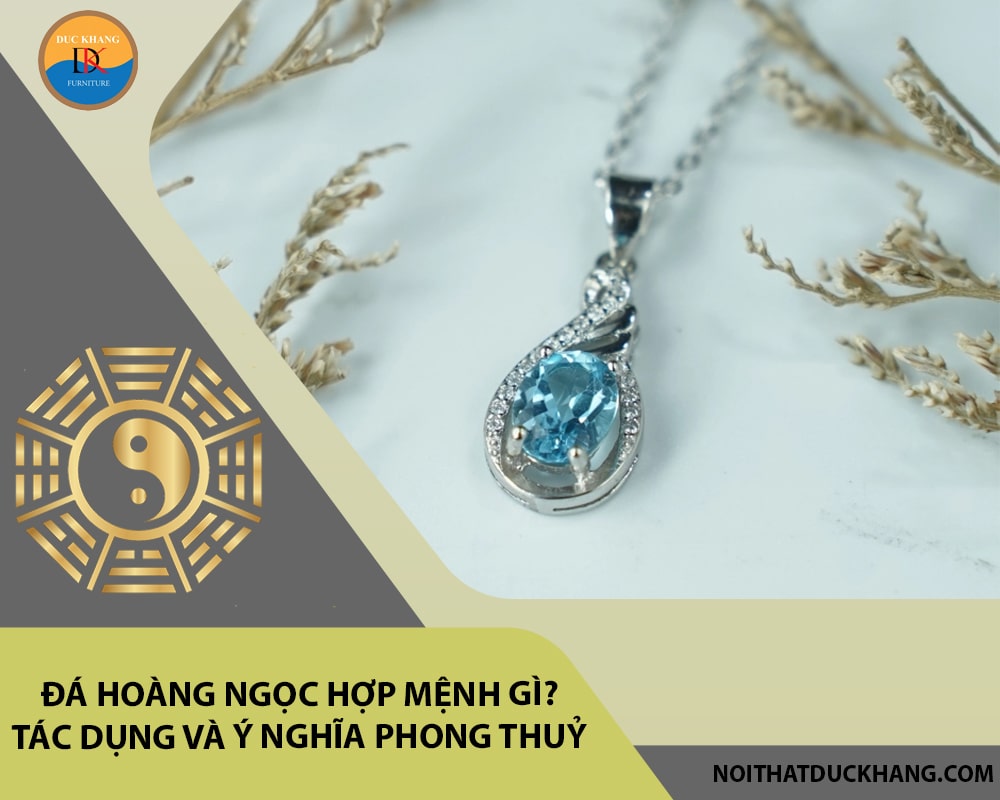 Đá Hoàng ngọc hợp mệnh gì? Tác dụng và ý nghĩa phong thuỷ