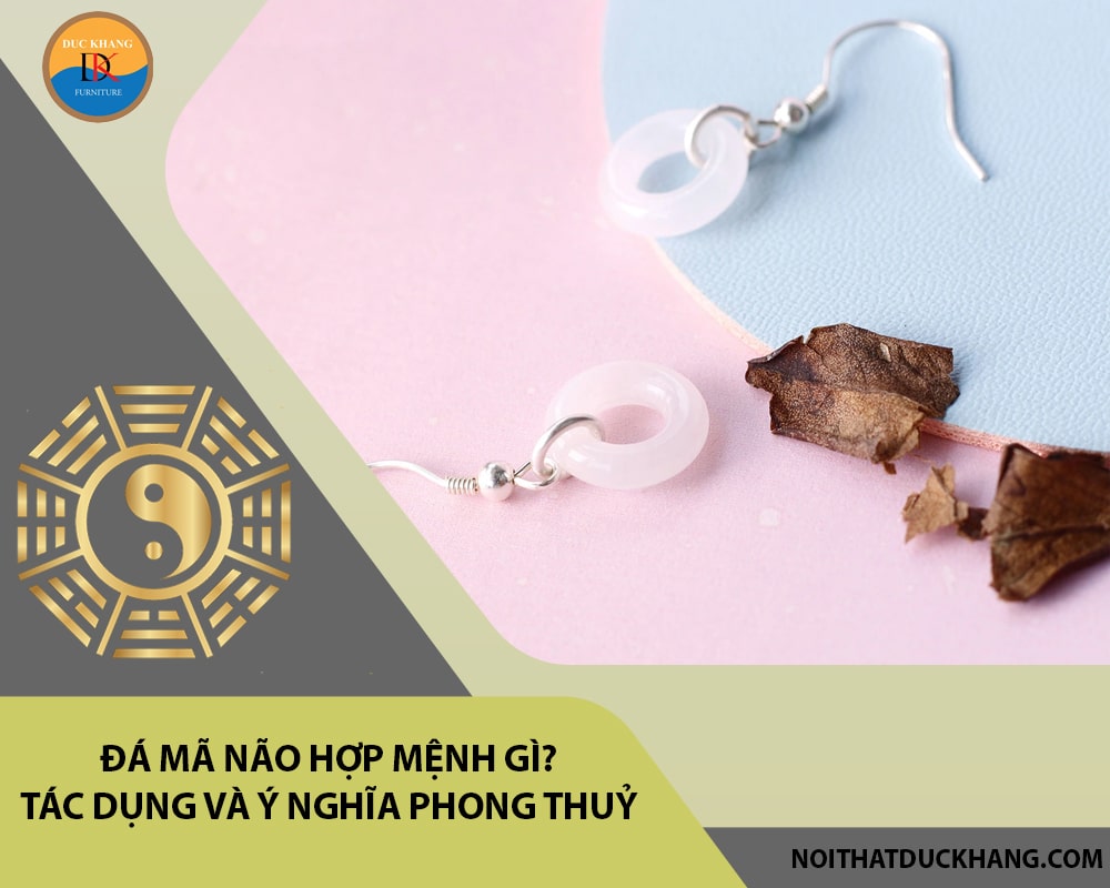 Đá Mã não hợp mệnh gì? Tác dụng và ý nghĩa phong thuỷ