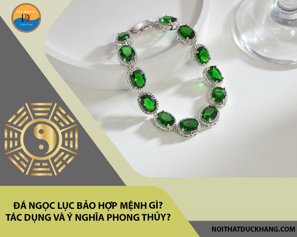 Đá ngọc lục bảo hợp mệnh gì? Tác dụng và ý nghĩa phong thủy?