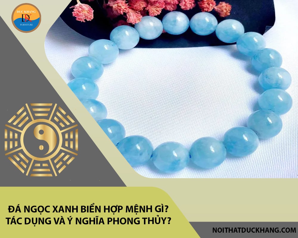 Đá ngọc xanh biển hợp mệnh gì? Tác dụng và ý nghĩa phong thủy?