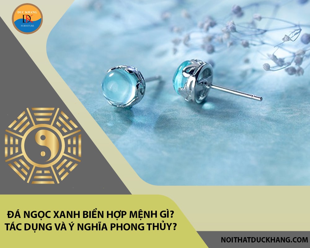 Đá ngọc xanh biển hợp mệnh gì? Tác dụng và ý nghĩa phong thủy?