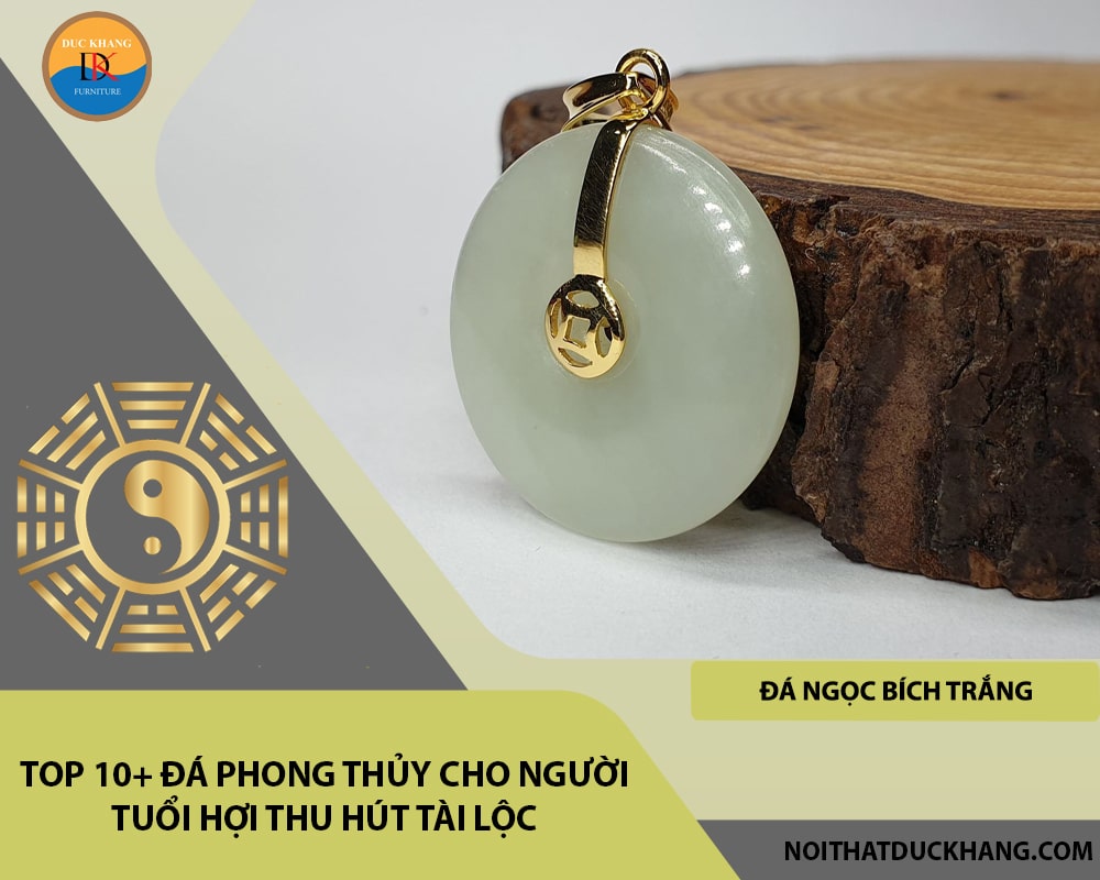 Top 10+ đá phong thủy cho người tuổi Hợi thu hút tài lộc - Đá Ngọc Bích Trắng (White Jade)