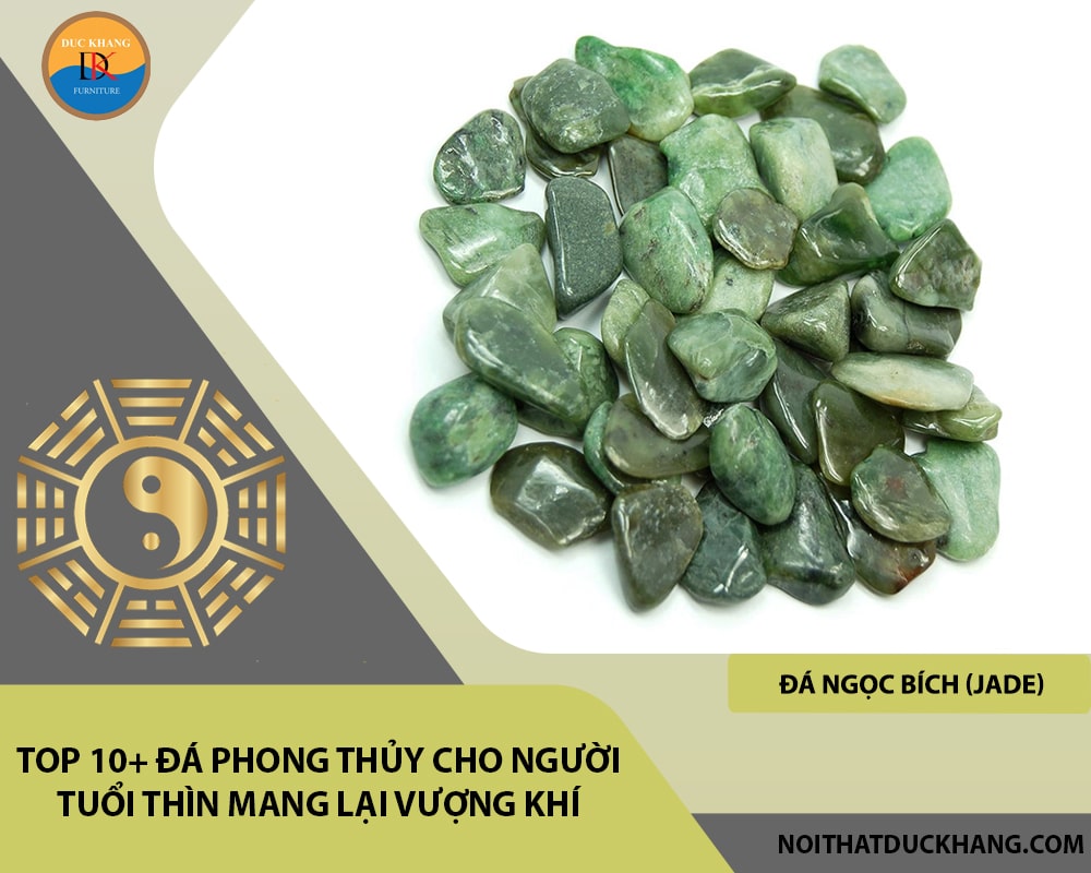 Top 10+ đá phong thủy cho người tuổi Thìn mang lại vượng khí - Đá Ngọc bích (Jade) Top 10+ đá phong thủy cho người tuổi Thìn mang lại vượng khí - Đá Ngọc bích (Jade)