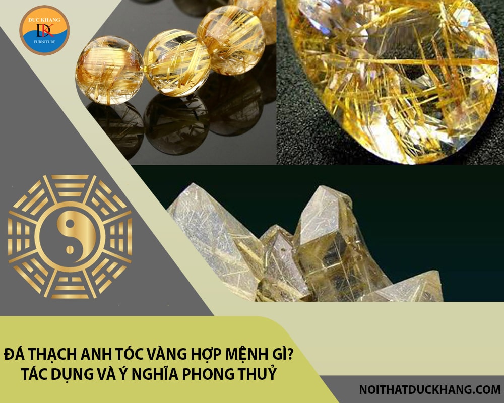 Đá Thạch anh tóc vàng hợp mệnh gì? Tác dụng và ý nghĩa phong thuỷ