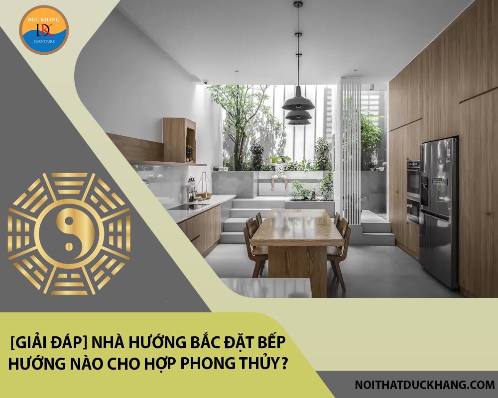 Nhà hướng Bắc đặt bếp hướng nào cho hợp phong thủy?