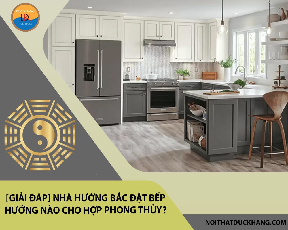 Nhà hướng Bắc đặt bếp hướng nào cho hợp phong thủy?