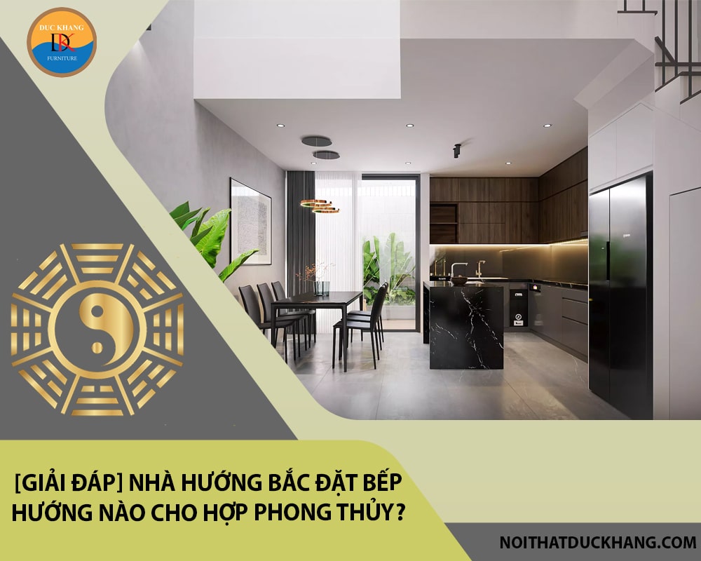 Nhà hướng Bắc đặt bếp hướng nào cho hợp phong thủy?