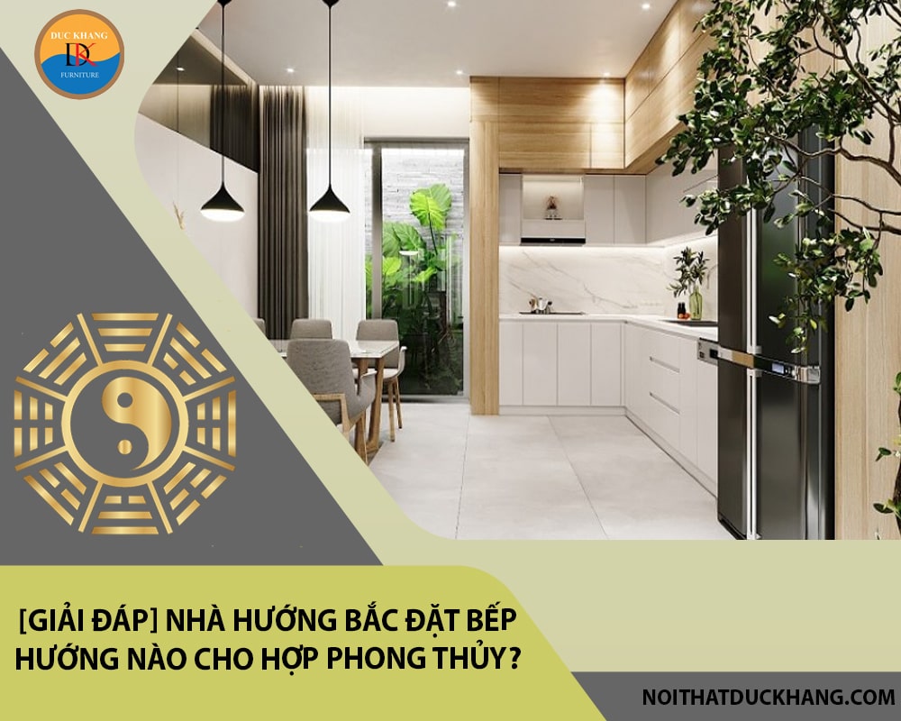 Nhà hướng Bắc đặt bếp hướng nào cho hợp phong thủy?