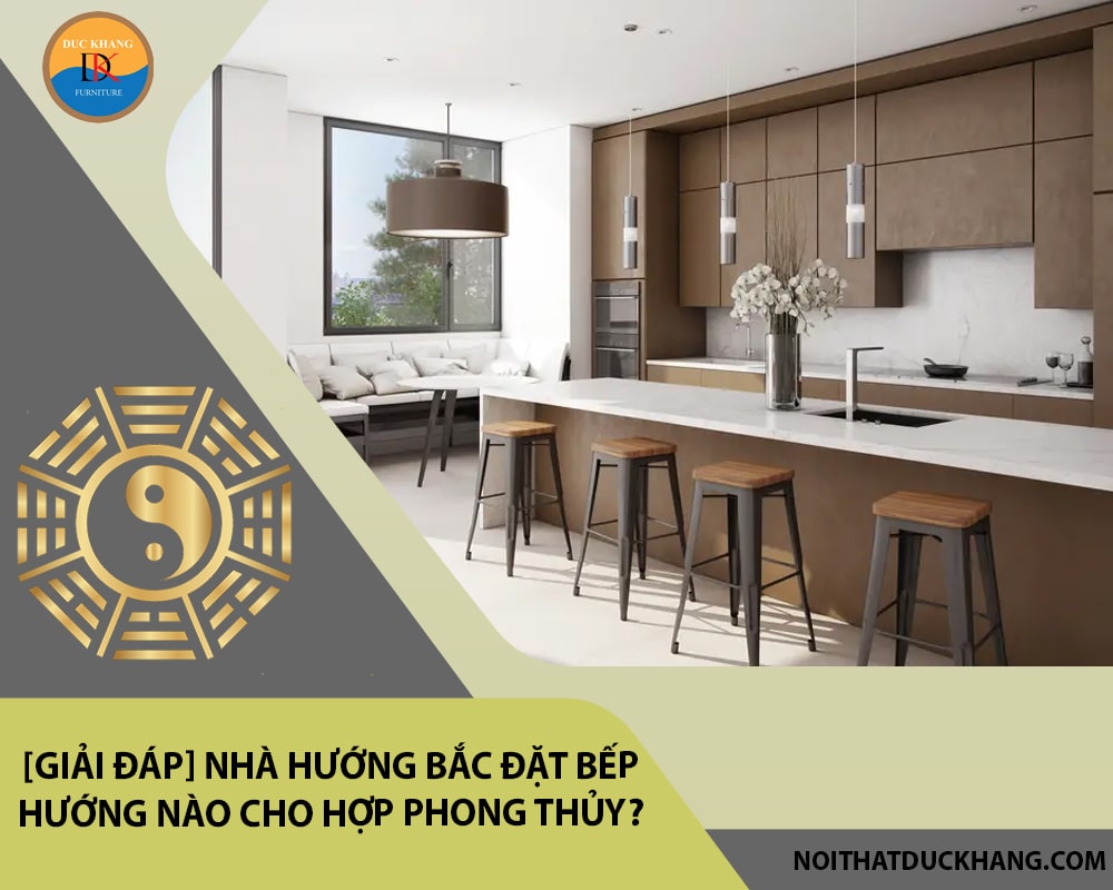 Nhà hướng Bắc đặt bếp hướng nào cho hợp phong thủy?