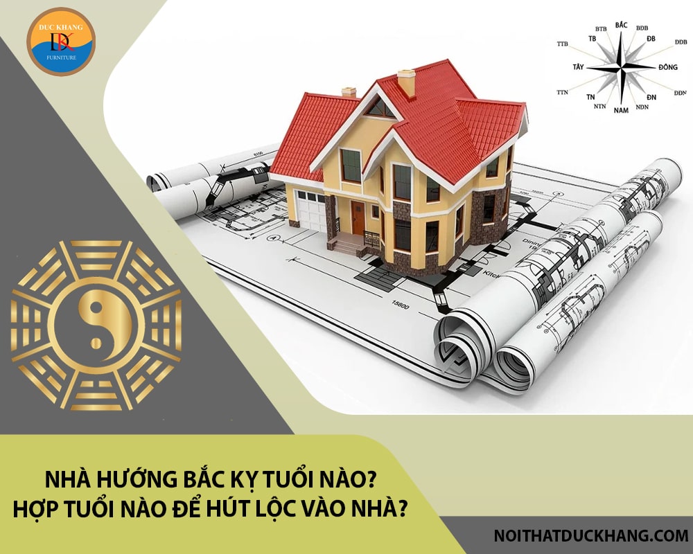 Nhà hướng Bắc kỵ tuổi nào? Hợp tuổi nào để hút lộc vào nhà?