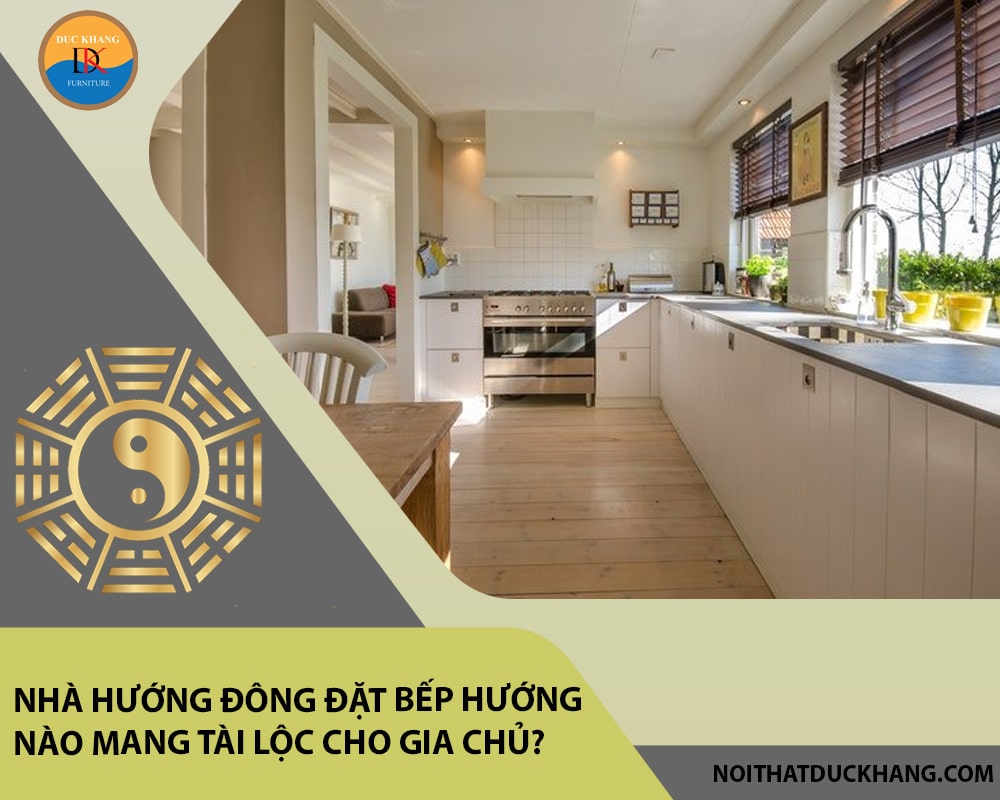 Nhà hướng Đông đặt bếp hướng nào mang tài lộc cho gia chủ?
