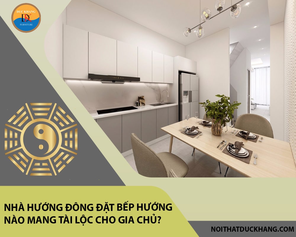 Nhà hướng Đông đặt bếp hướng nào mang tài lộc cho gia chủ?