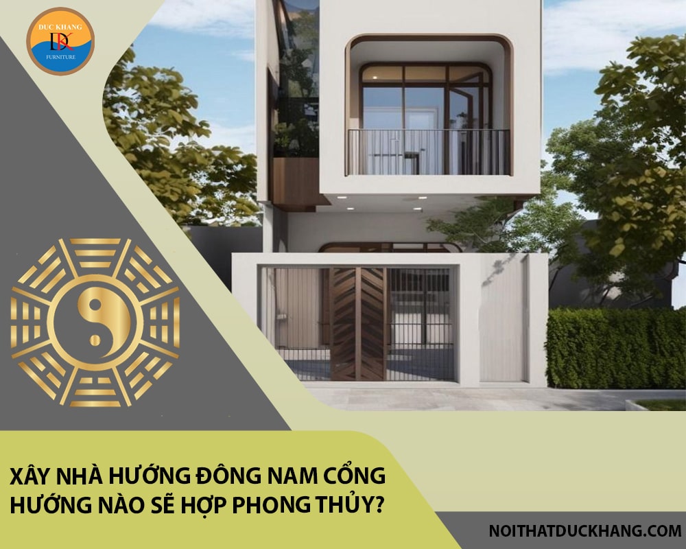 Xây nhà hướng Đông Nam cổng hướng nào sẽ hợp phong thủy?