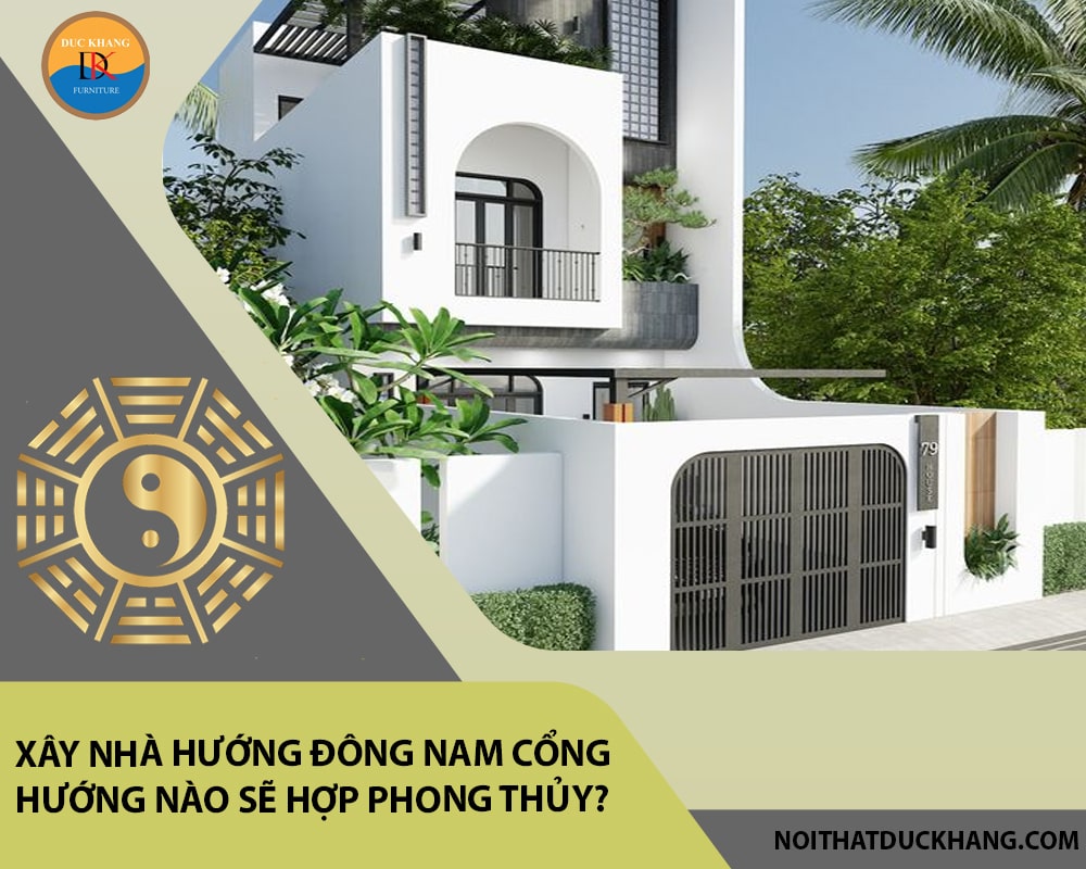 Xây nhà hướng Đông Nam cổng hướng nào sẽ hợp phong thủy?