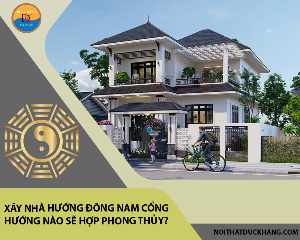 Xây nhà hướng Đông Nam cổng hướng nào sẽ hợp phong thủy?