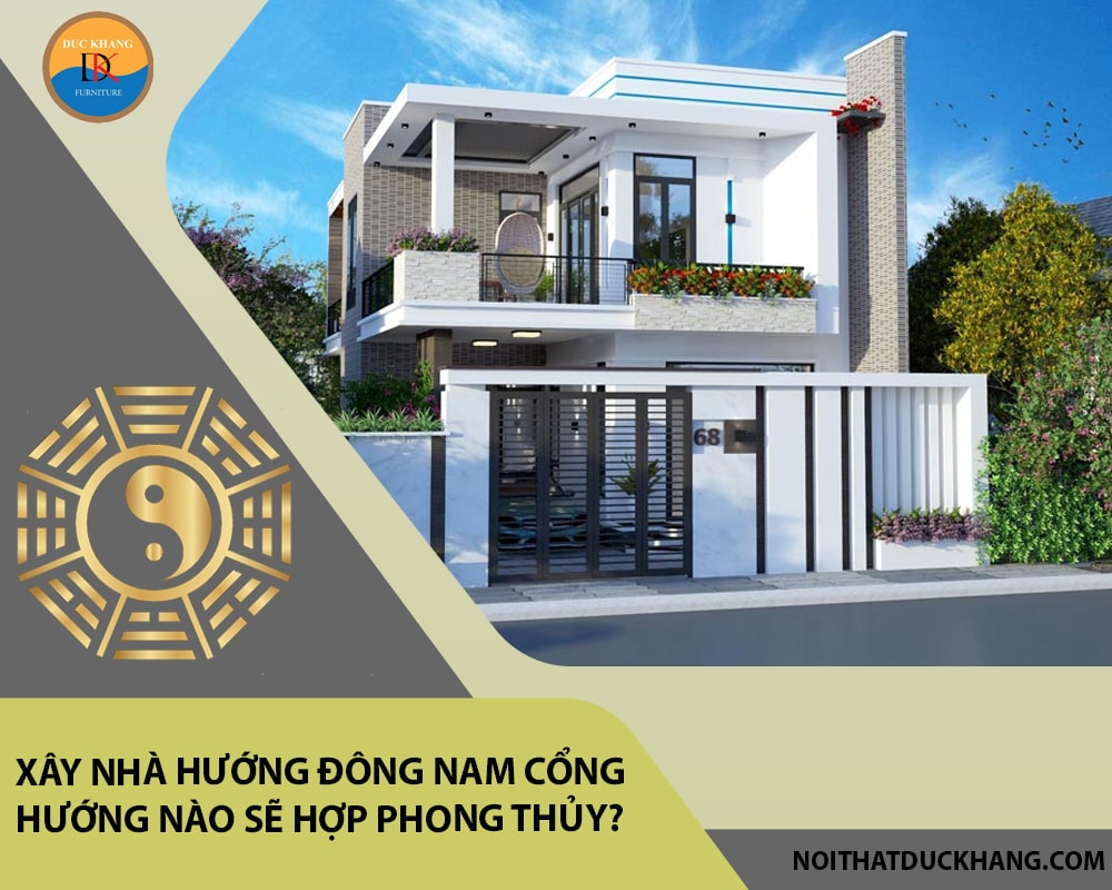 Xây nhà hướng Đông Nam cổng hướng nào sẽ hợp phong thủy?