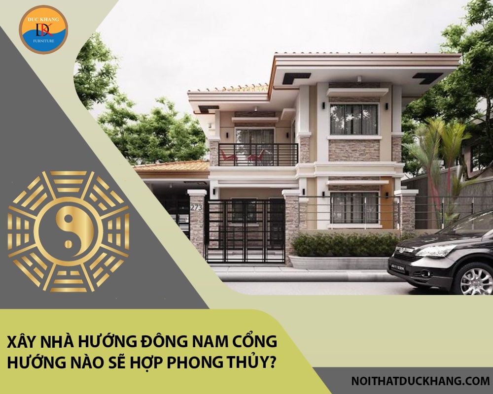 Xây nhà hướng Đông Nam cổng hướng nào sẽ hợp phong thủy?