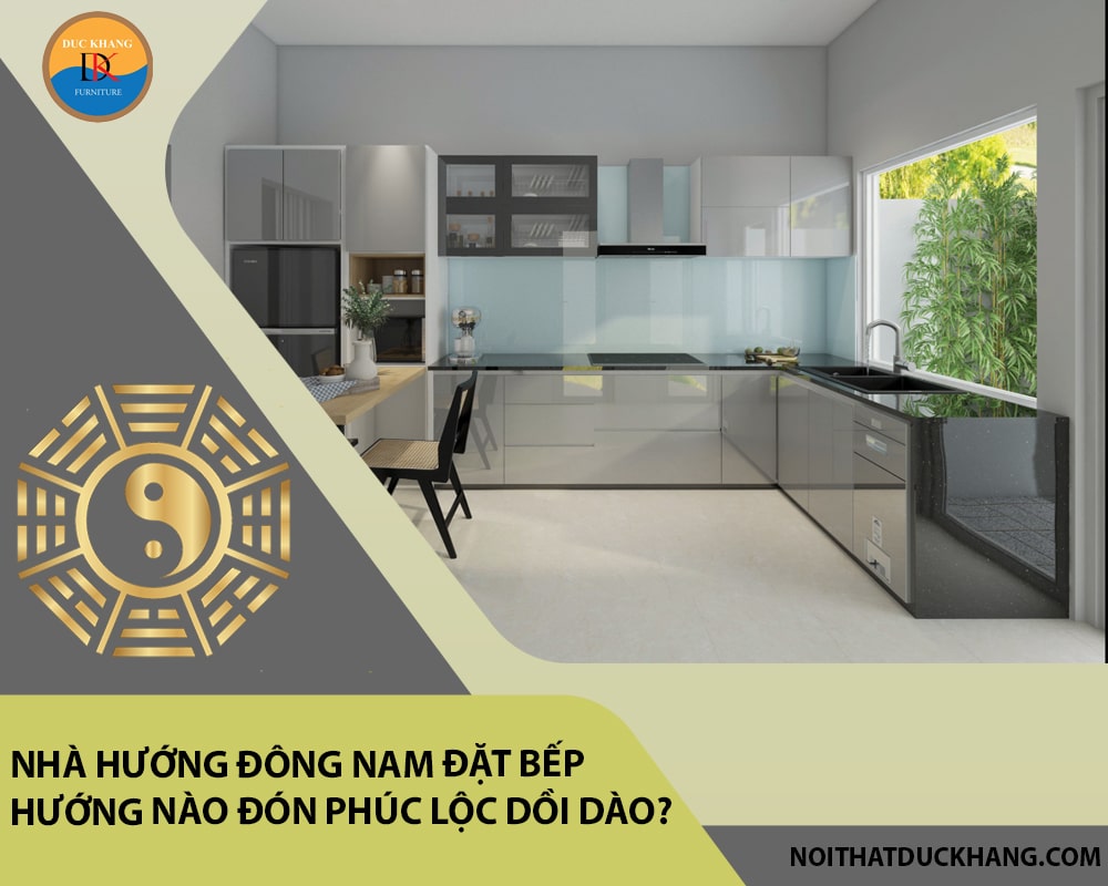 Nhà hướng Đông Nam đặt bếp hướng nào đón phúc lộc dồi dào?