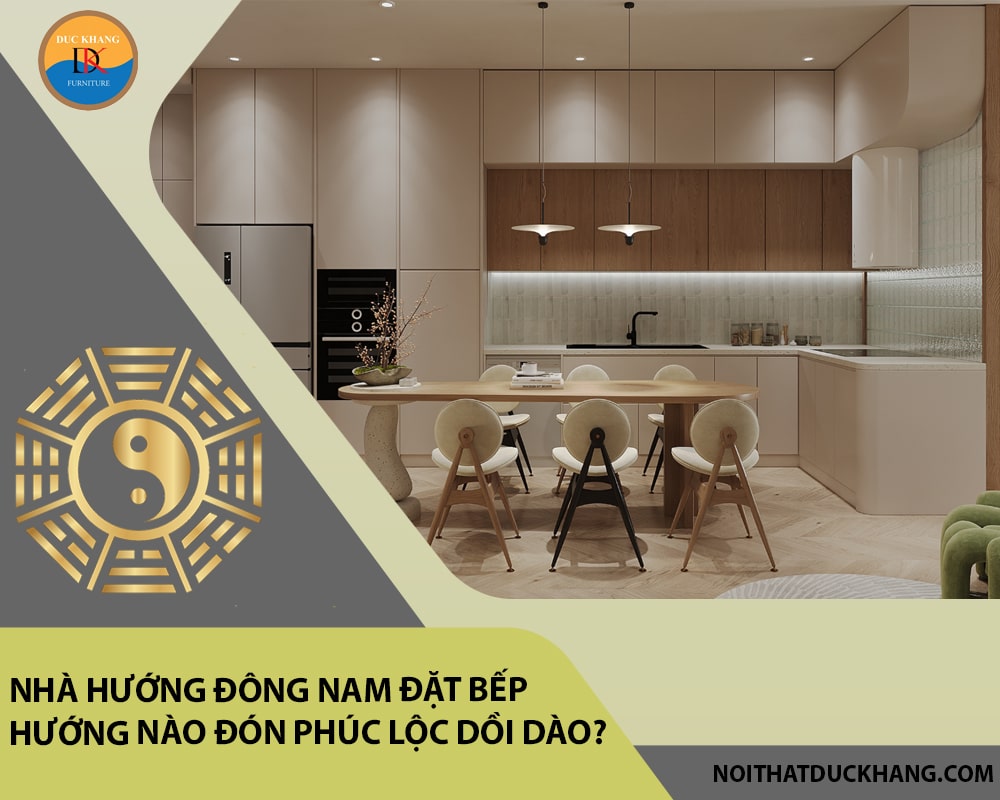 Nhà hướng Đông Nam đặt bếp hướng nào đón phúc lộc dồi dào?