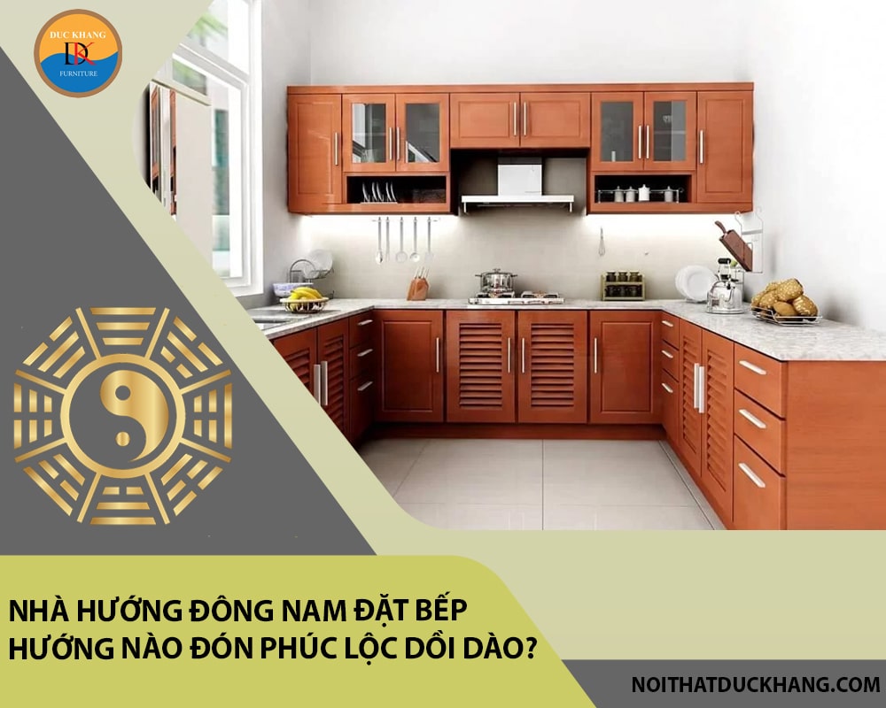 Nhà hướng Đông Nam đặt bếp hướng nào đón phúc lộc dồi dào?