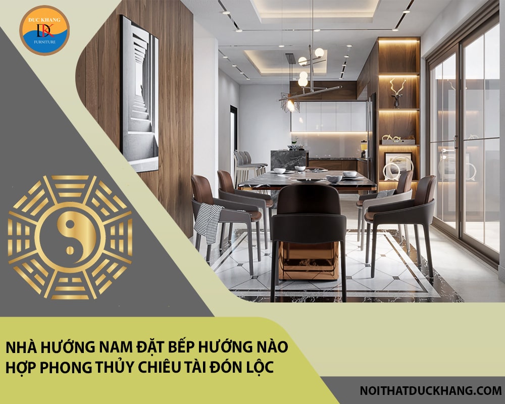 Nhà hướng Nam đặt bếp hướng nào hợp phong thủy chiêu tài đón lộc