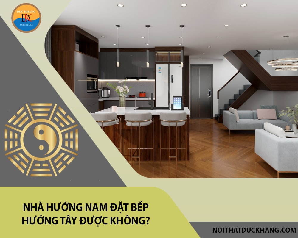 Nhà hướng Nam đặt bếp hướng Tây được không?