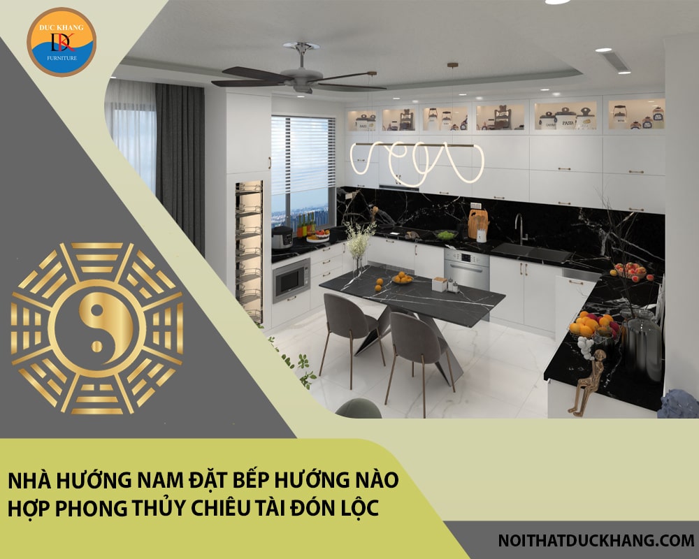 Nhà hướng Nam đặt bếp hướng nào hợp phong thủy chiêu tài đón lộc