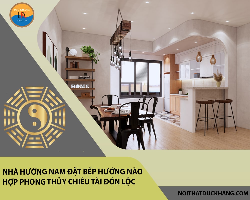 Nhà hướng Nam đặt bếp hướng nào hợp phong thủy chiêu tài đón lộc