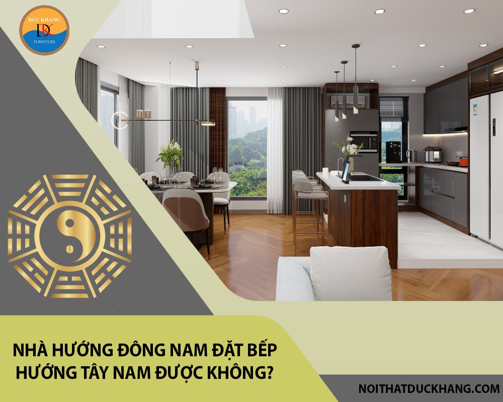 Nhà hướng Đông Nam đặt bếp hướng Tây Nam được không?