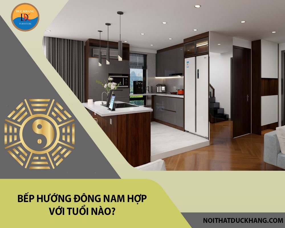 Bếp hướng Đông Nam hợp với tuổi nào?