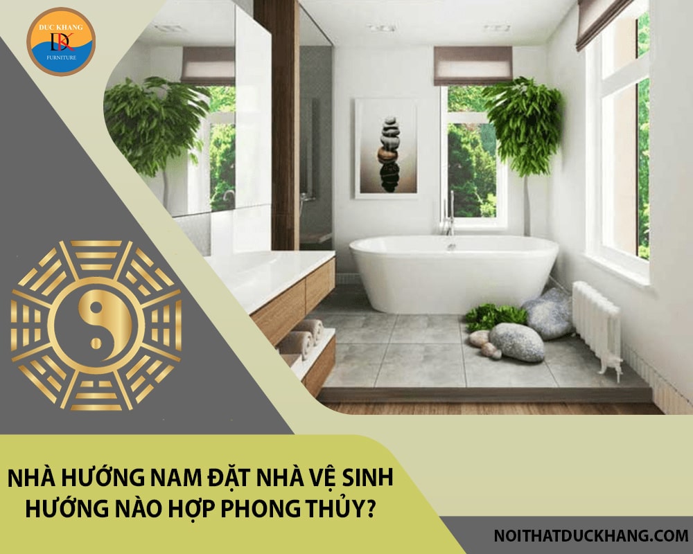Nhà hướng Nam đặt nhà vệ sinh hướng nào hợp phong thủy? Nhà hướng Nam đặt nhà vệ sinh hướng nào hợp phong thủy?