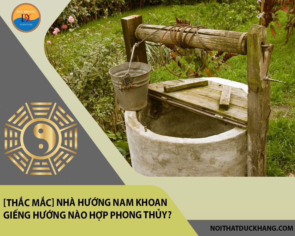 [Thắc mắc] Nhà hướng nam khoan giếng hướng nào hợp phong thủy?