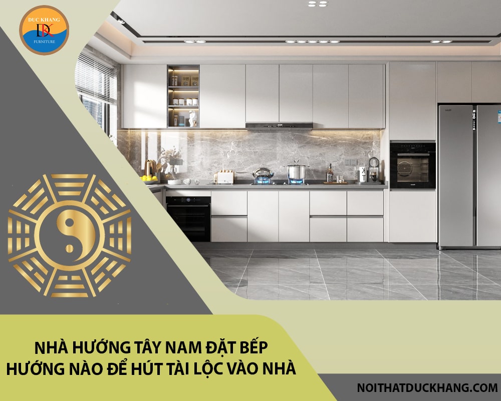 Nhà hướng tây nam đặt bếp hướng nào để hút tài lộc vào nhà