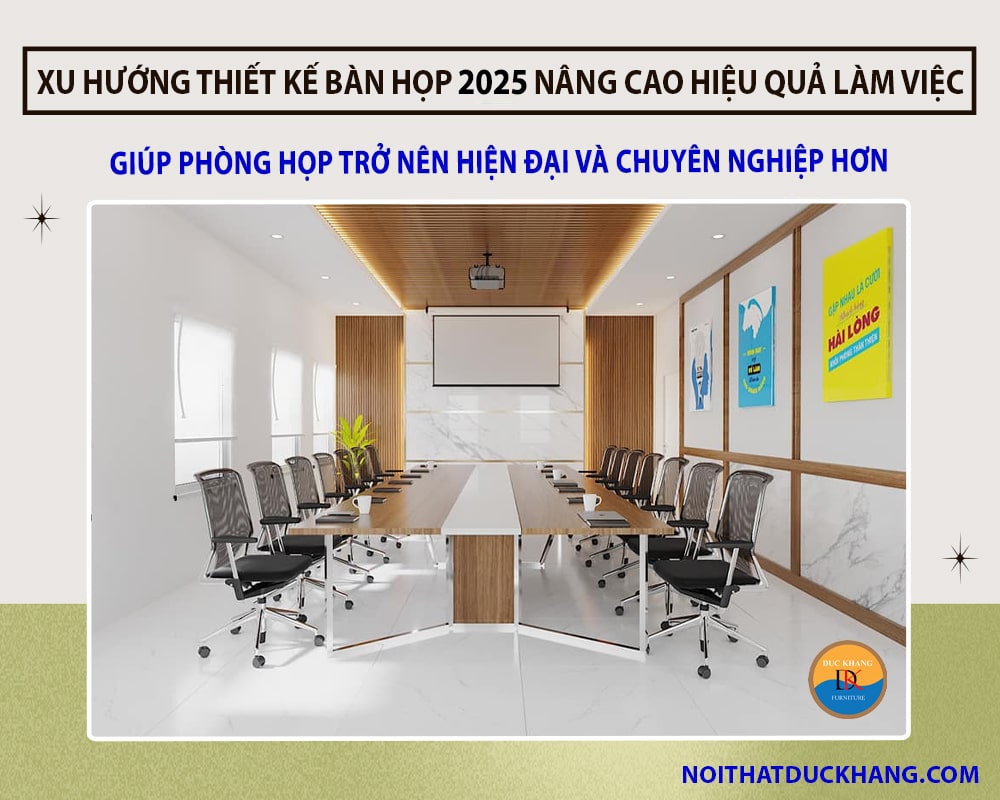 Xu hướng thiết kế bàn họp 2025 nâng cao hiệu quả làm việc