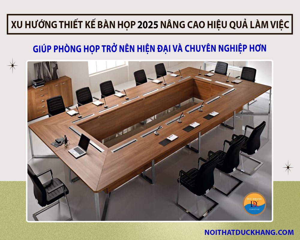 Xu hướng thiết kế bàn họp 2025 nâng cao hiệu quả làm việc