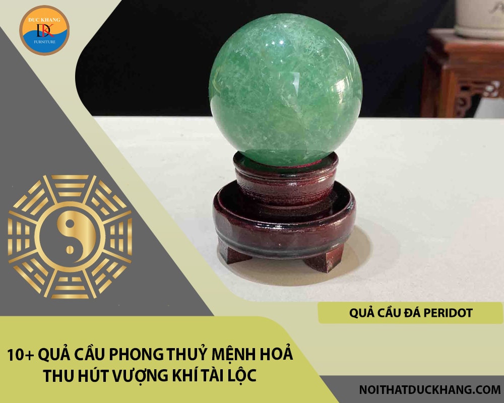 10+ quả cầu phong thuỷ mệnh Hoả thu hút vượng khí tài lộc - Quả cầu đá Peridot