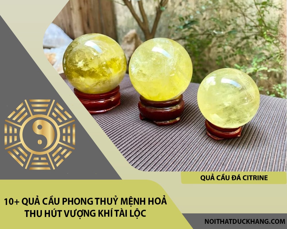 10+ quả cầu phong thuỷ mệnh Hoả thu hút vượng khí tài lộc - Quả cầu đá Citrine