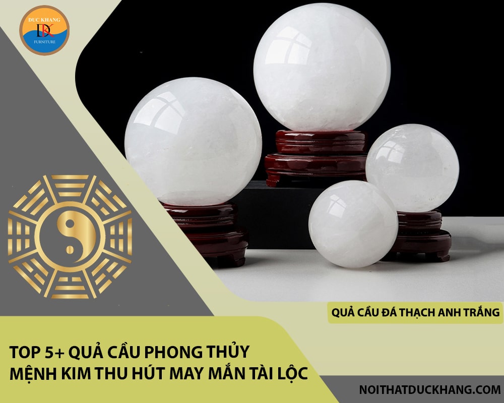 Top 5+ quả cầu phong thủy mệnh Kim thu hút may mắn tài lộc