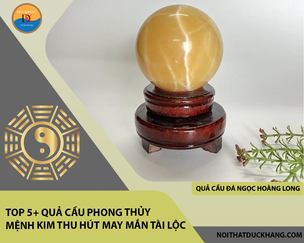 Top 5+ quả cầu phong thủy mệnh Kim thu hút may mắn tài lộc - Quả cầu đá ngọc hoàng long