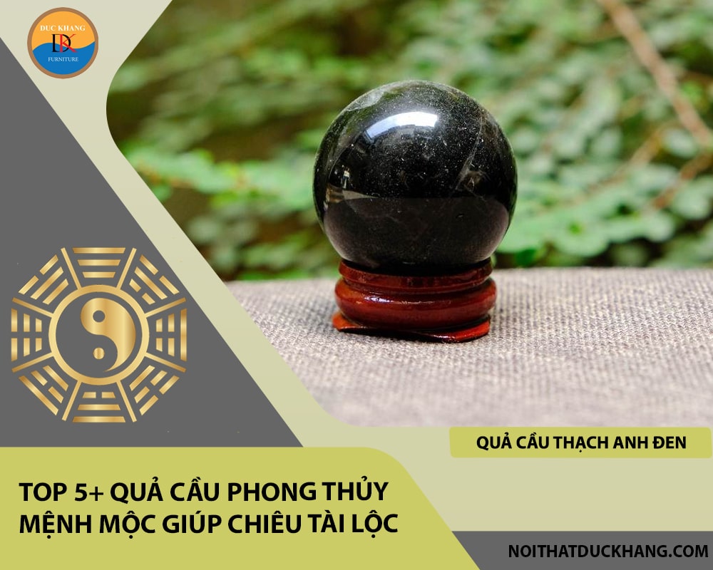 Top 5+ quả cầu phong thủy mệnh Mộc giúp chiêu tài lộc - Quả cầu thạch anh đen