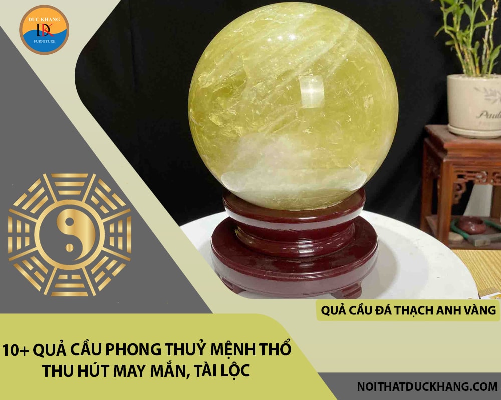 10+ quả cầu phong thuỷ mệnh Thổ thu hút may mắn, tài lộc - Quả cầu đá Thạch anh vàng