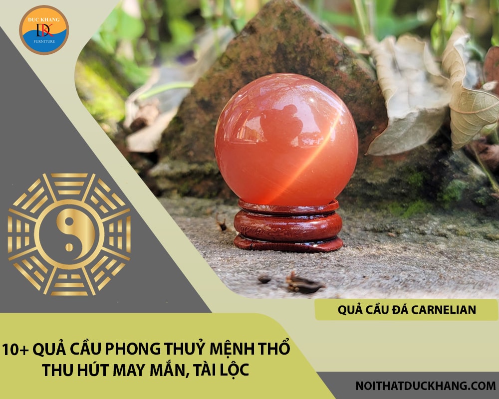 10+ quả cầu phong thuỷ mệnh Thổ thu hút may mắn, tài lộc - Quả cầu đá Carnelian